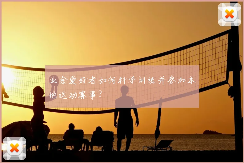 业余爱好者如何科学训练并参加本地运动赛事？