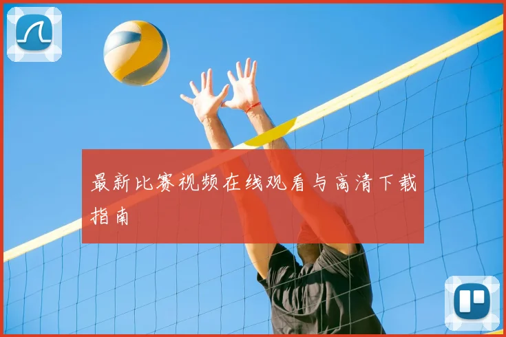最新比赛视频在线观看与高清下载指南