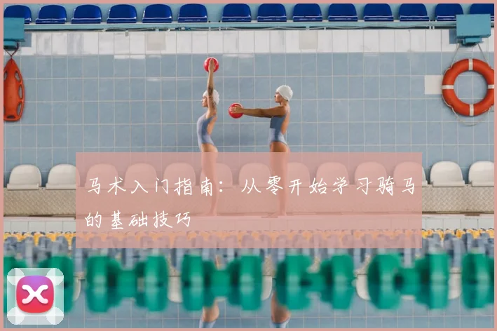 马术入门指南：从零开始学习骑马的基础技巧